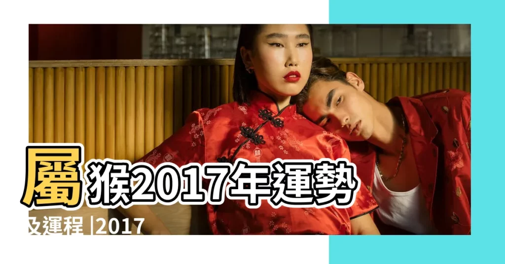 屬猴2017年運勢及運程 |2017生肖猴開運錦囊 |屬猴2017年運勢及運程 |【生肖屬猴2017運程】