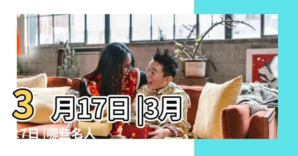 3月17日 |3月17日 |哪些名人在這一天出生 |【3月17日哪個明星生日】