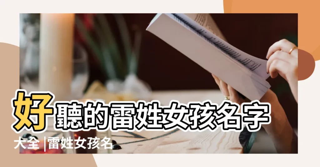 好聽的雷姓女孩名字大全 |雷姓女孩名字大全 |姓雷的女孩名字 |【雷姓女孩的名字大全】