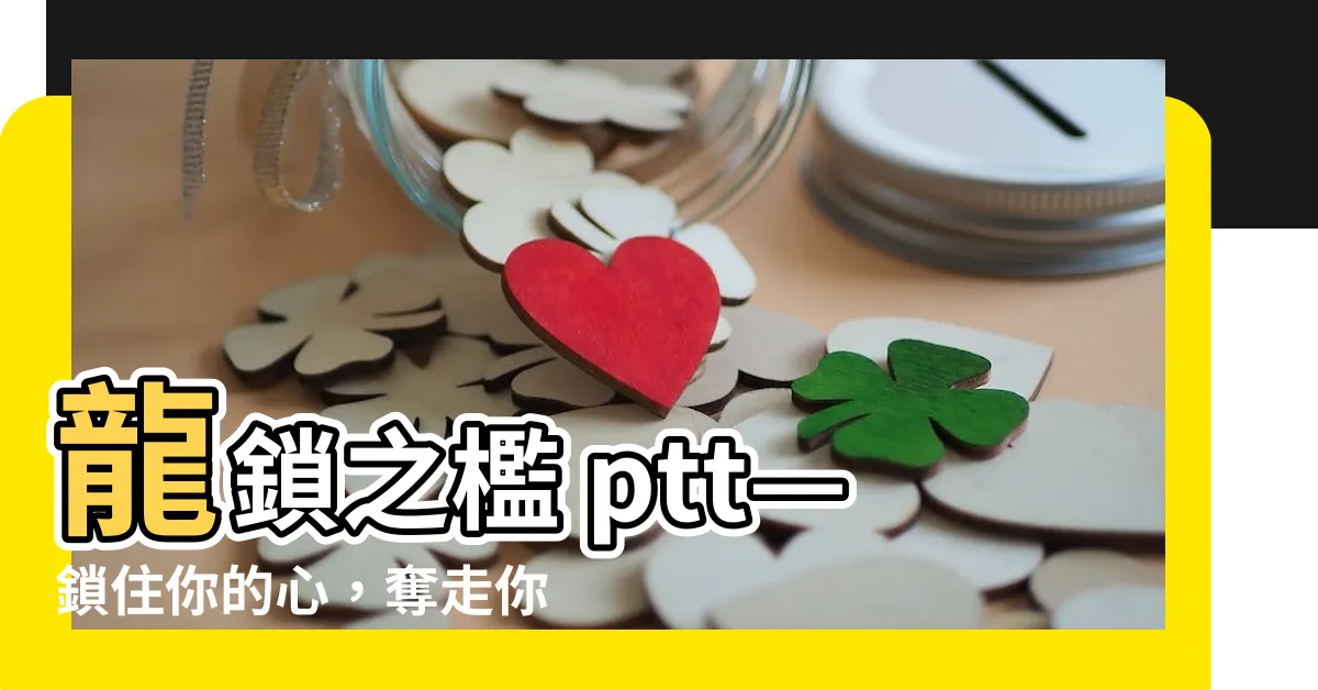 【龍鎖之檻 ptt】龍鎖之檻 ptt—鎖住你的心，奪走你的靈魂！