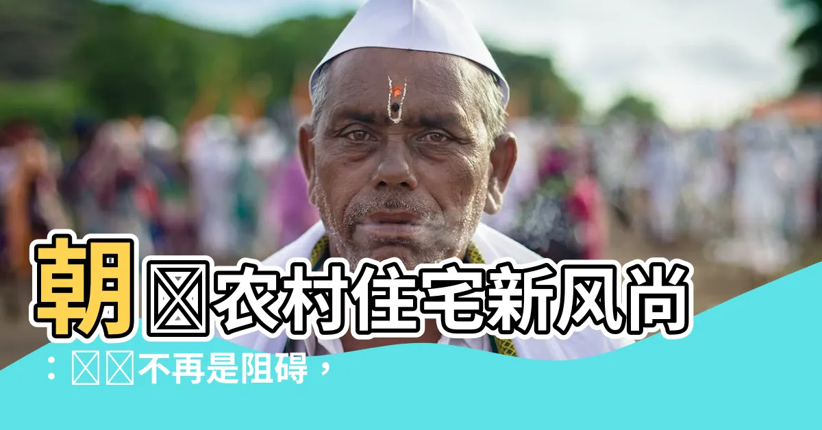 【朝鮮新建農村住宅圍欄】朝鮮農村住宅新風尚:圍欄不再是阻礙,擁抱自然擁抱未來