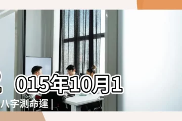 【2015年10月11日八字】2015年10月11日八字測命運 |生辰八字性格 |出生日期2015年10月11日測命運 |