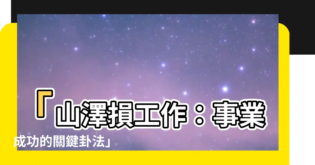 【山澤損工作】「山澤損工作：事業成功的關鍵卦法」