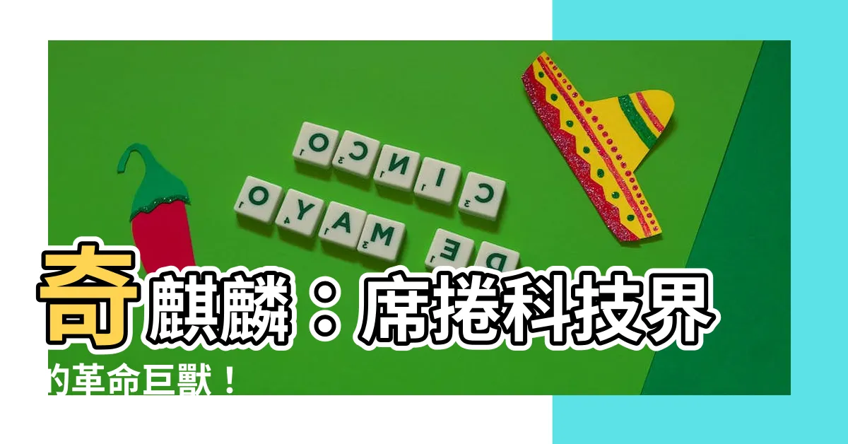 【奇麒麟】奇麒麟：席捲科技界的革命巨獸！