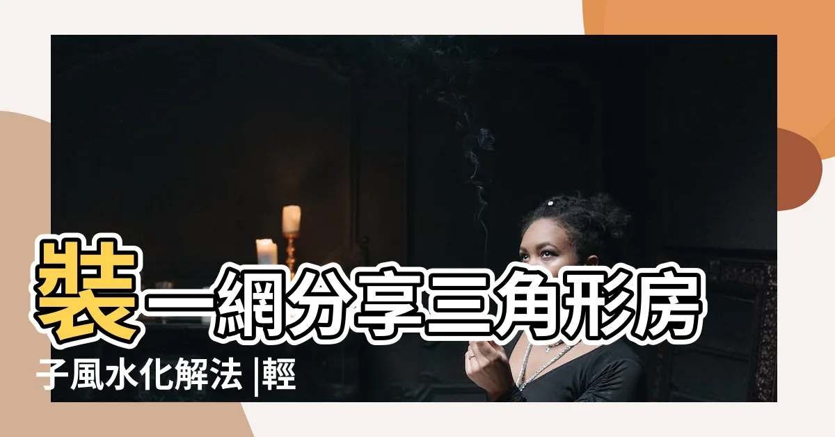 【三角形房子風水】裝一網分享三角形房子風水化解法 |輕則衰運 |三角形房子風水怎麼解 |