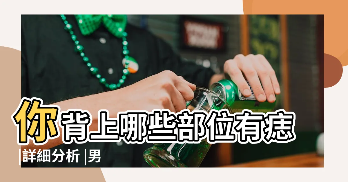 【背有痣男】你背上哪些部位有痣 |詳細分析 |男後背有痣圖解大全 |
