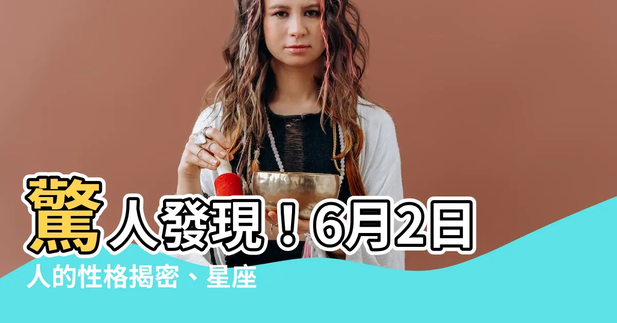 【6月2日 星座】驚人發現！6月2日人的性格揭密、星座驚天秘辛都在這！