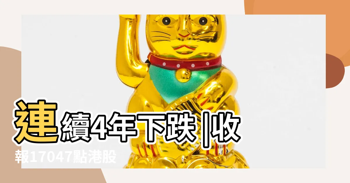 【恆生指數2023】連續4年下跌 |收報17047點港股史上首次連跌4年大行 |恆指2023回顧 |