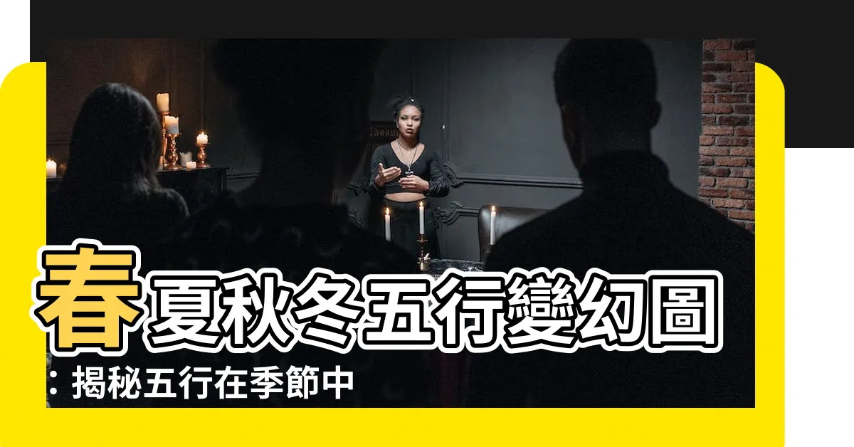 【春夏秋冬五行】春夏秋冬五行變幻圖：揭秘五行在季節中的奇幻之旅