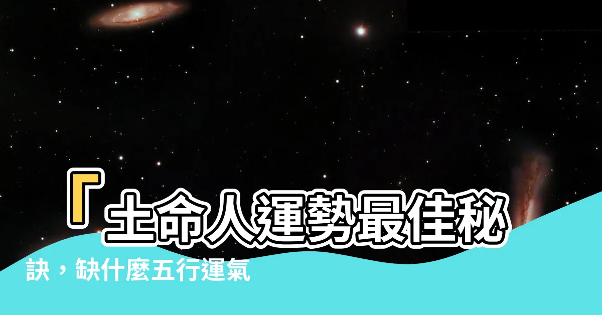 【土命人缺什麼】「土命人運勢最佳秘訣，缺什麼五行運氣急速提升！」