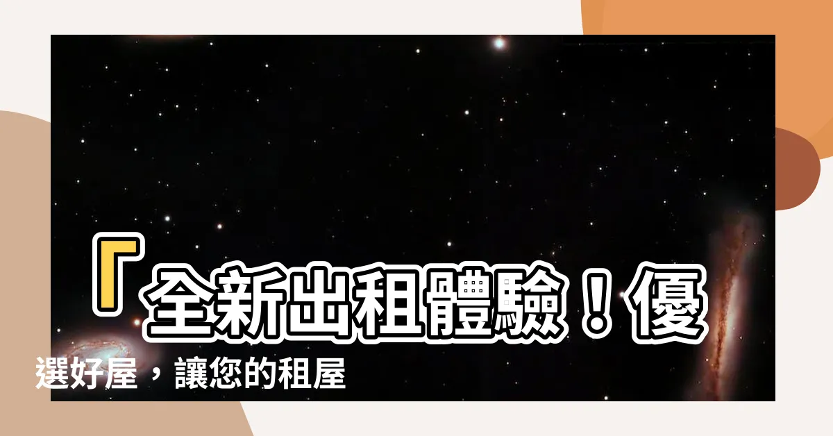 【優選好屋】「全新出租體驗！優選好屋，讓您的租屋生活更完美」