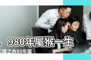 【八零年屬猴的婚姻】1980年屬猴一生有二婚之命80年屬猴二次婚姻在幾歲 |1980年男猴婚姻狀況80年屬猴的人婚姻與運勢 |80年女猴一生婚姻運程80年屬猴人註定的婚姻如何 |