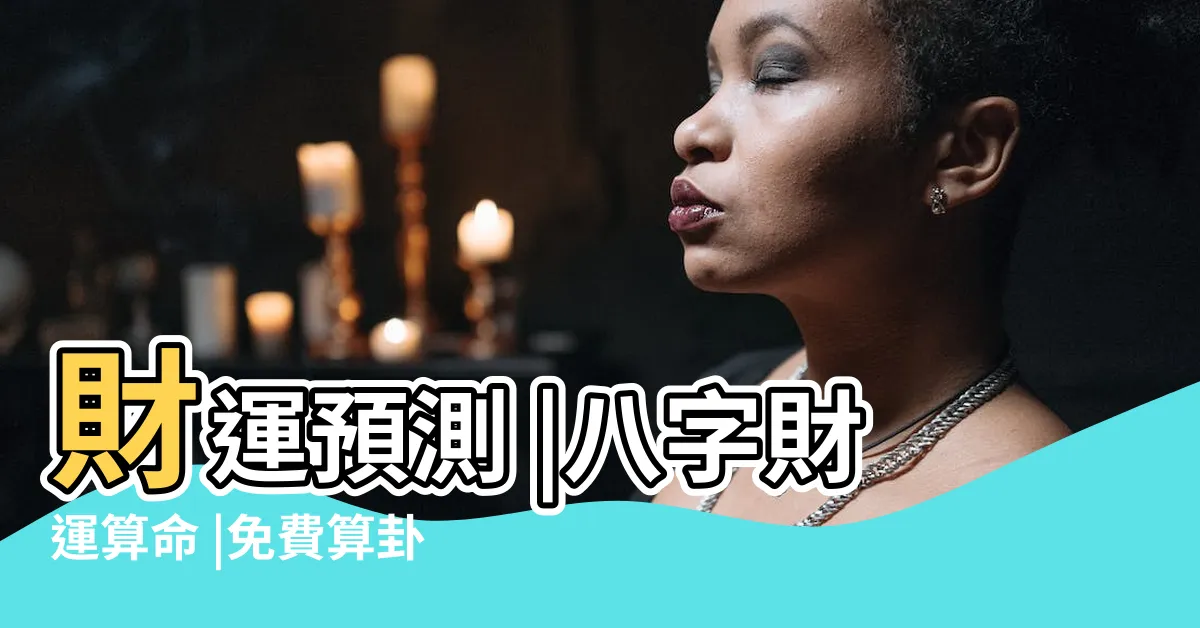 【八字 財運】財運預測 |八字財運算命 |免費算卦財運 |