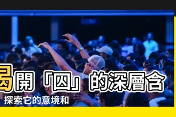 【囚意思】揭開「囚」的深層含義：探索它的意境和用法！