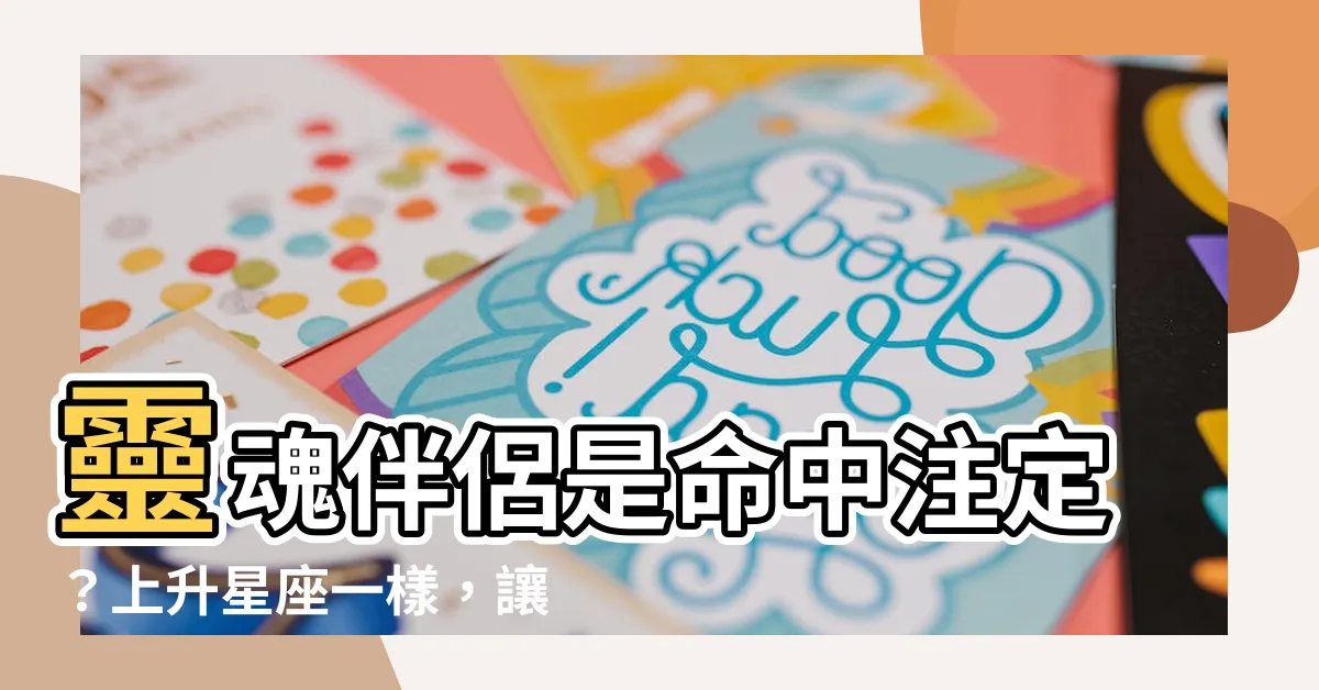 【上升星座一樣】靈魂伴侶是命中註定？上升星座一樣，讓你一見如故，相見恨晚！