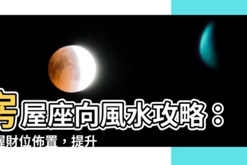 【房屋座向風水】房屋座向風水攻略：掌握財位佈置，提升運勢！