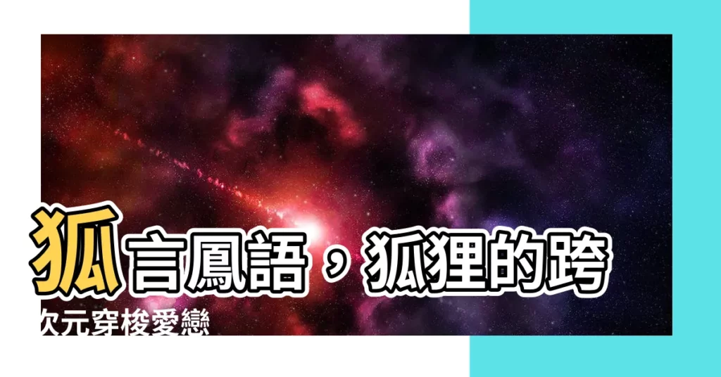 【狐狸的愛情】狐言鳳語，狐狸的跨次元穿梭愛戀