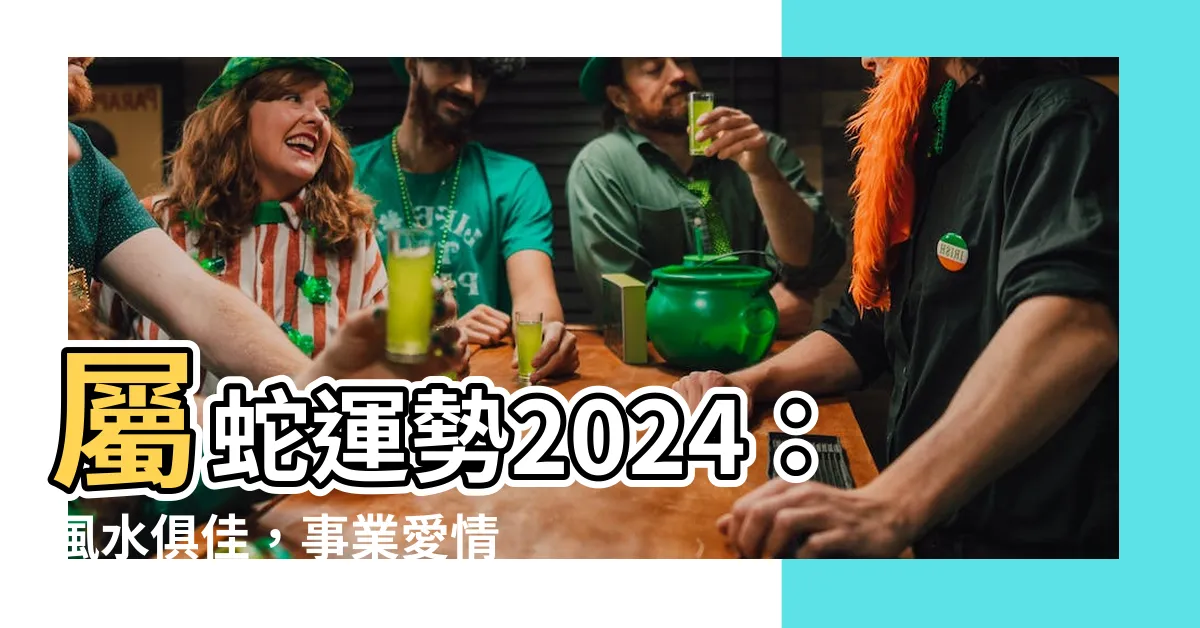 【蛇的運勢】屬蛇運勢2024：風水俱佳，事業愛情迎來巔峯