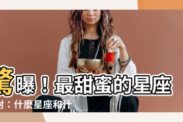 【什麼星座和什麼星座最配】驚曝！最甜蜜的星座配對：什麼星座和什麼星座最配？