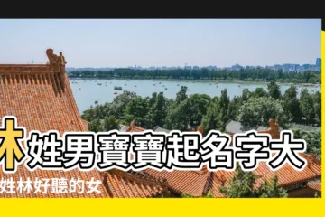 【林可以名字好聽】林姓男寶寶起名字大全 |姓林好聽的女孩名字林姓女孩名字優雅大氣 |姓林的女孩名字大全 |