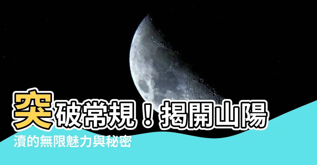 【山陽瀆】突破常規！揭開山陽瀆的無限魅力與秘密