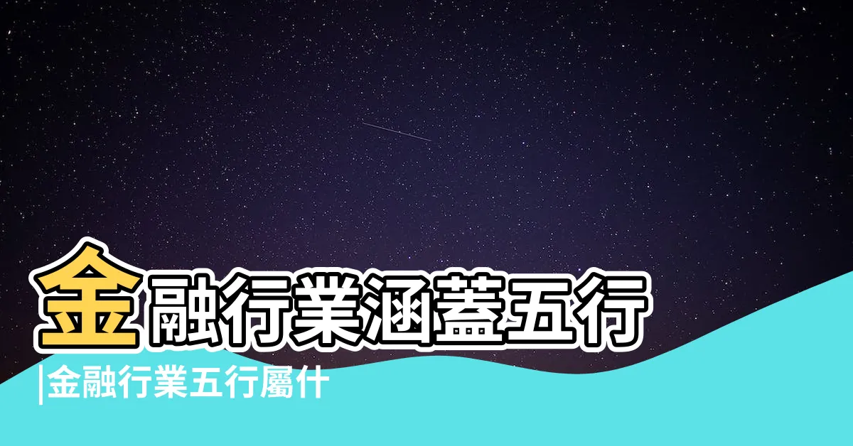 【金融屬於什麼五行】金融行業涵蓋五行 |金融行業五行屬什麼結合五行起公司起名吉祥又聚財 |三界五行 |