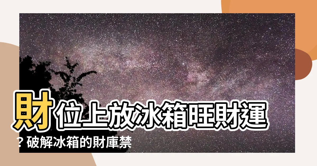 【財位 冰箱】財位上放冰箱旺財運？破解冰箱的財庫禁忌，助你財源滾滾來！