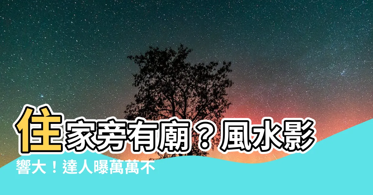 【住家旁邊有廟】住家旁有廟？風水影響大！達人曝萬萬不可犯「這件事」