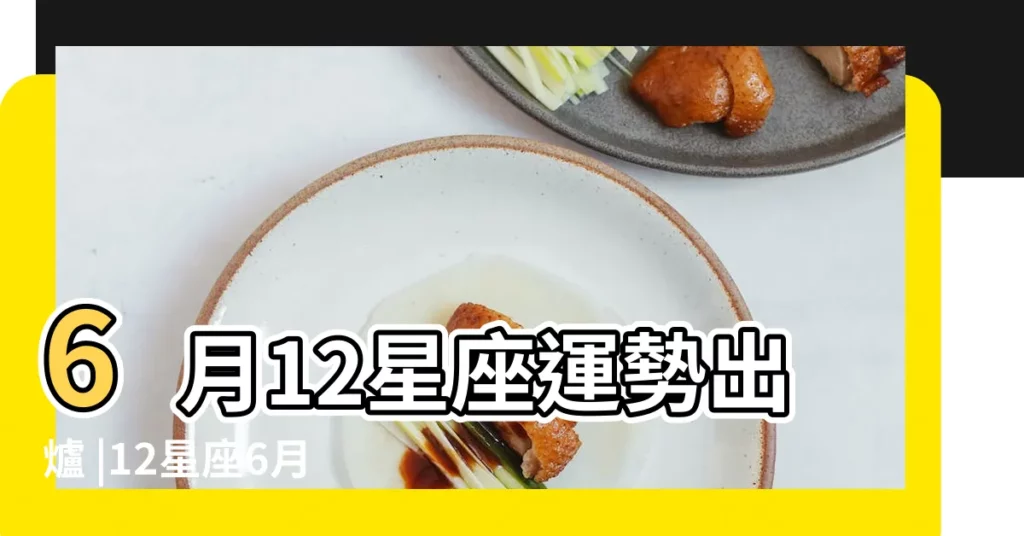 6月12星座運勢出爐 |12星座6月運勢出爐 |高考加油 |【六月星座考試運勢】