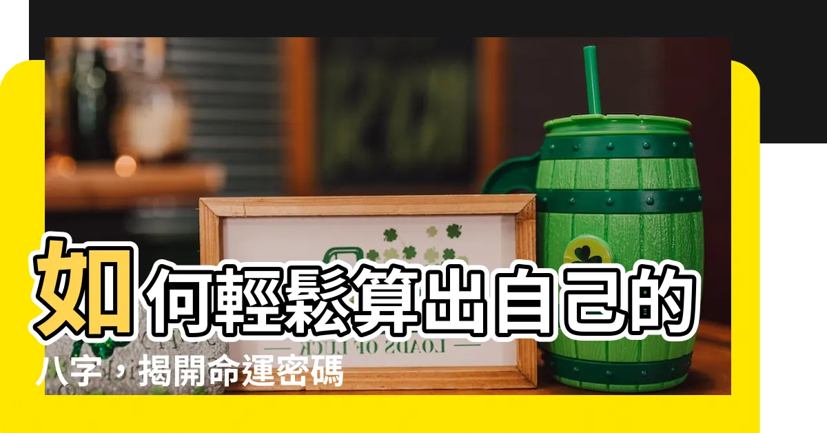 【如何算自己的八字】如何輕鬆算出自己的八字，揭開命運密碼！