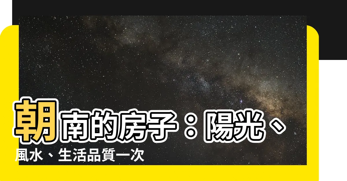 【朝南的房子】朝南的房子：陽光、風水、生活品質一次滿足！