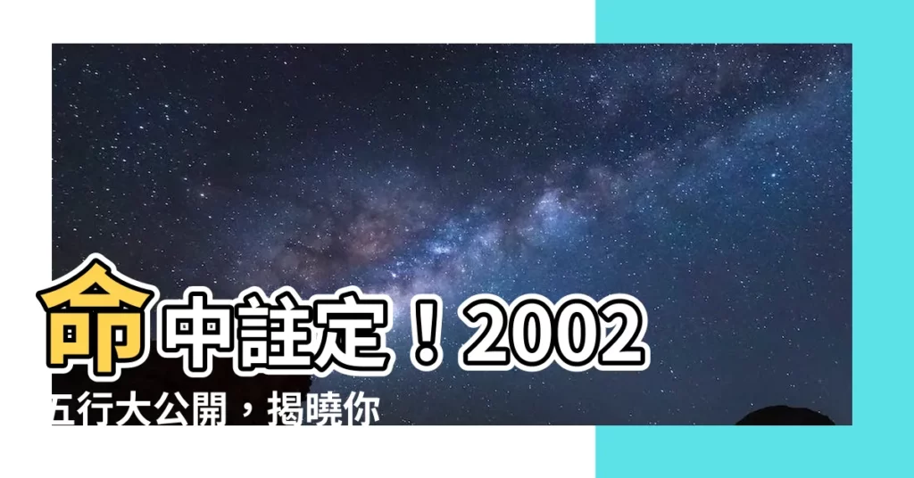 【2002五行】命中註定！2002五行大公開，揭曉你的本命屬性