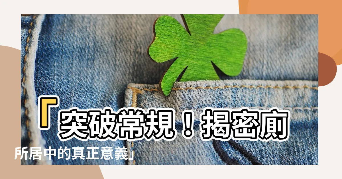 【廁居中定義】「突破常規！揭密廁所居中的真正意義」