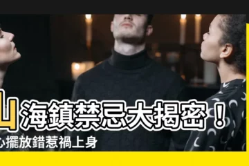 【山海鎮禁忌】山海鎮禁忌大揭密！小心擺放錯惹禍上身