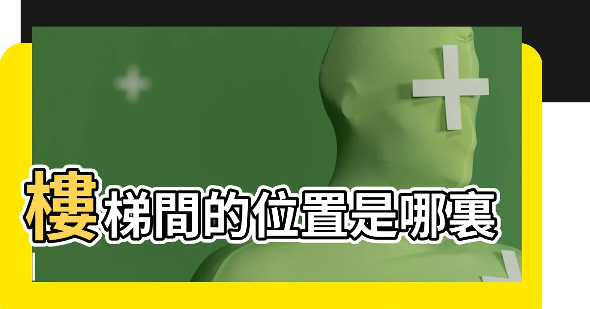 【樓梯口】樓梯間的位置是哪裏 |
