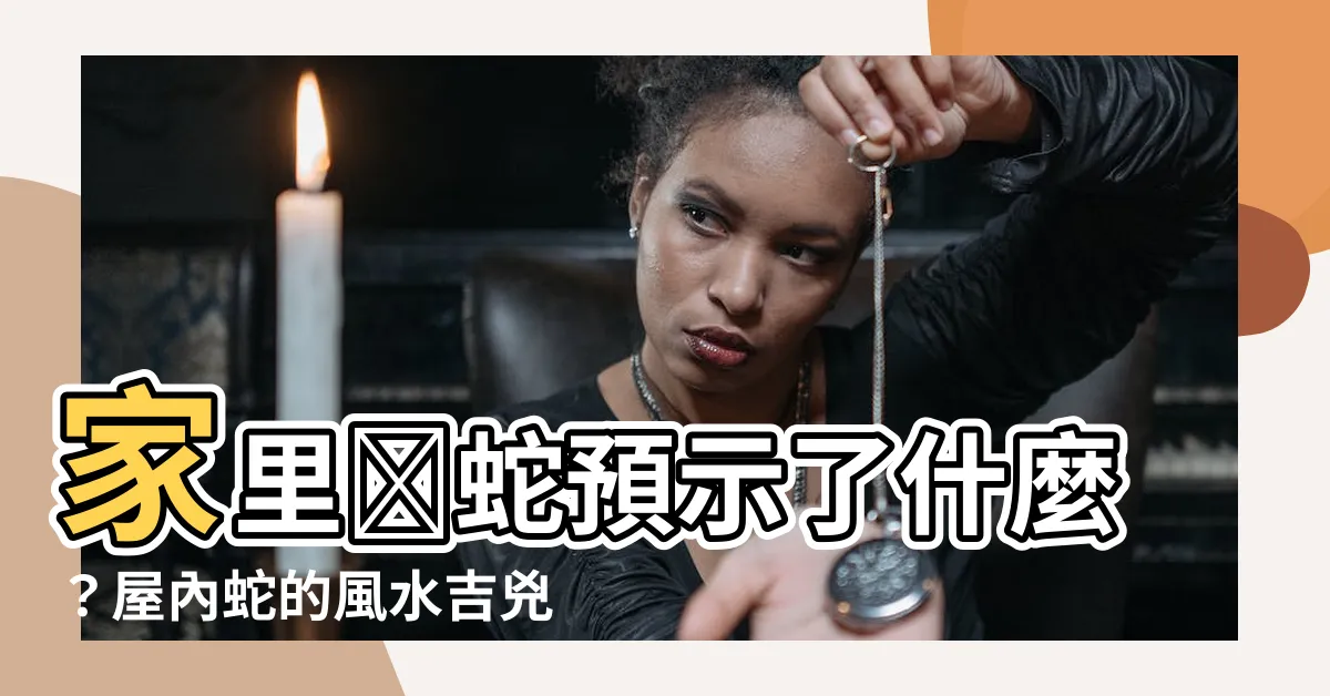 【家裏來蛇】家裏來蛇預示了什麼？屋內蛇的風水吉兇與化解妙法