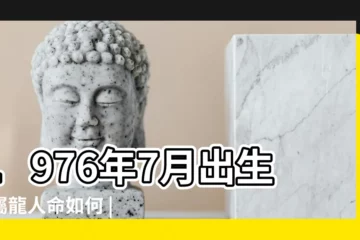 【76年屬龍生肖7月生】1976年7月出生的屬龍人命如何 |1976年屬龍的幾月出生最好 |1976年屬龍人2023年運勢及運程76年47歲生肖 |