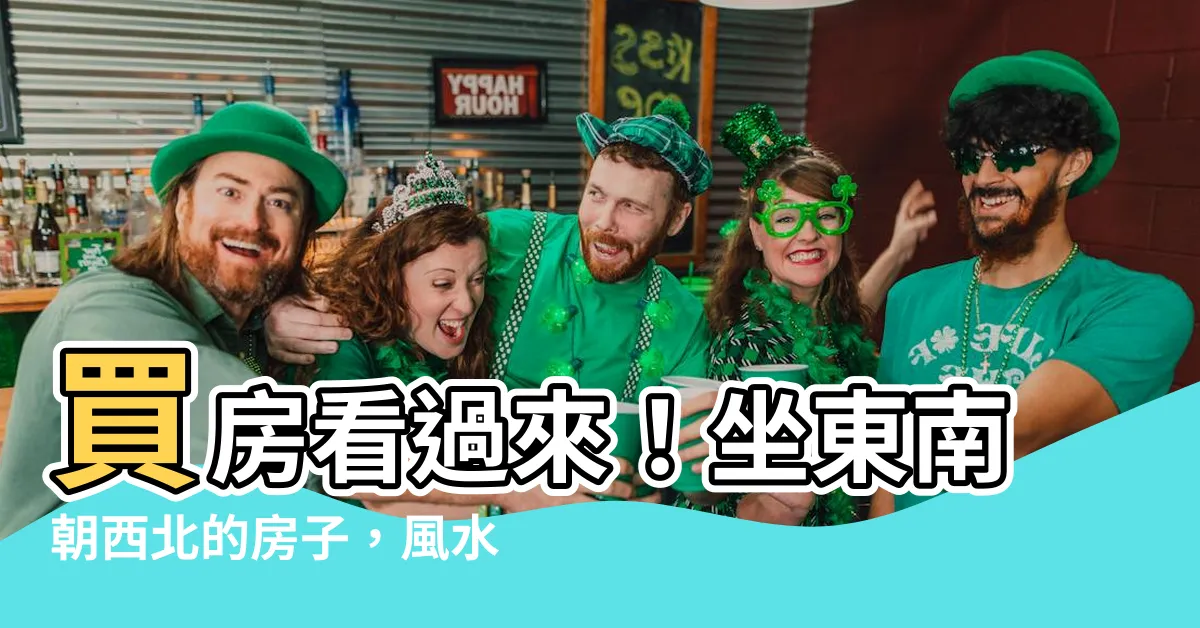 【房子坐東南朝西北】買房看過來！坐東南朝西北的房子，風水秘訣大公開