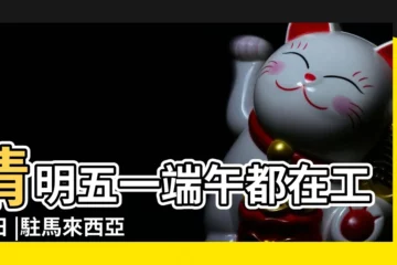 【2017年公司放假】清明五一端午都在工作日 |駐馬來西亞大使館領事部2017年法定節假日放假情況一覽表 |全年放假時間均趕在週末 |
