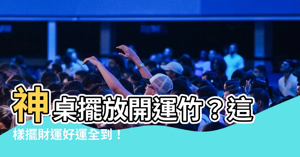 【神桌放開運竹】神桌擺放開運竹？這樣擺財運好運全到！
