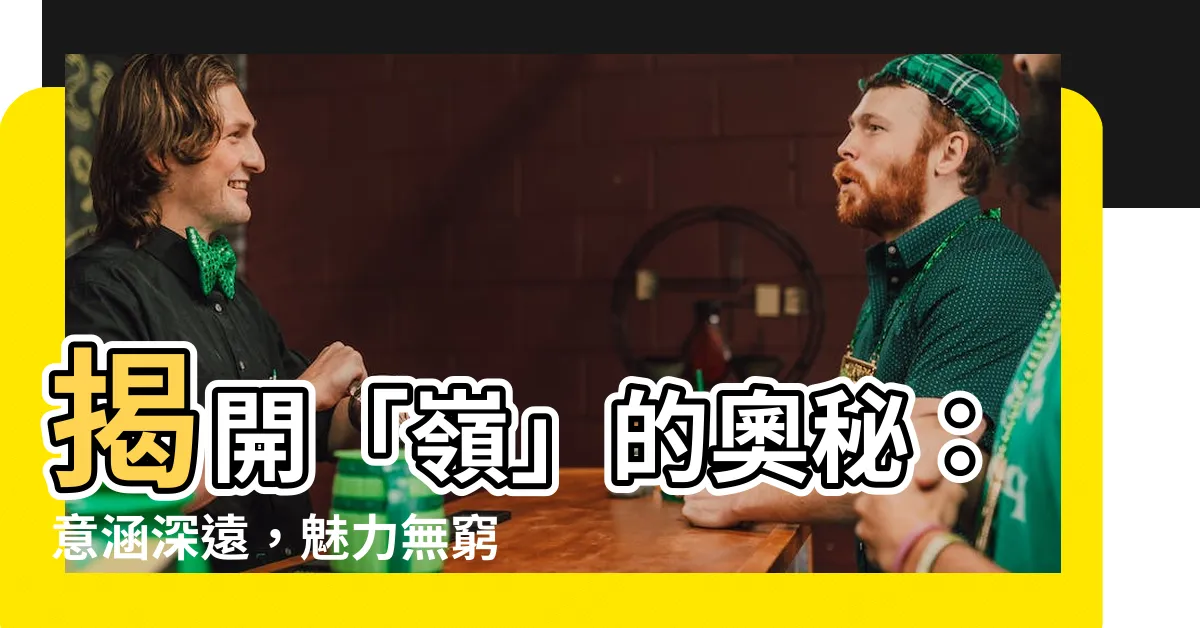 【嶺 意思】揭開「嶺」的奧秘：意涵深遠，魅力無窮！