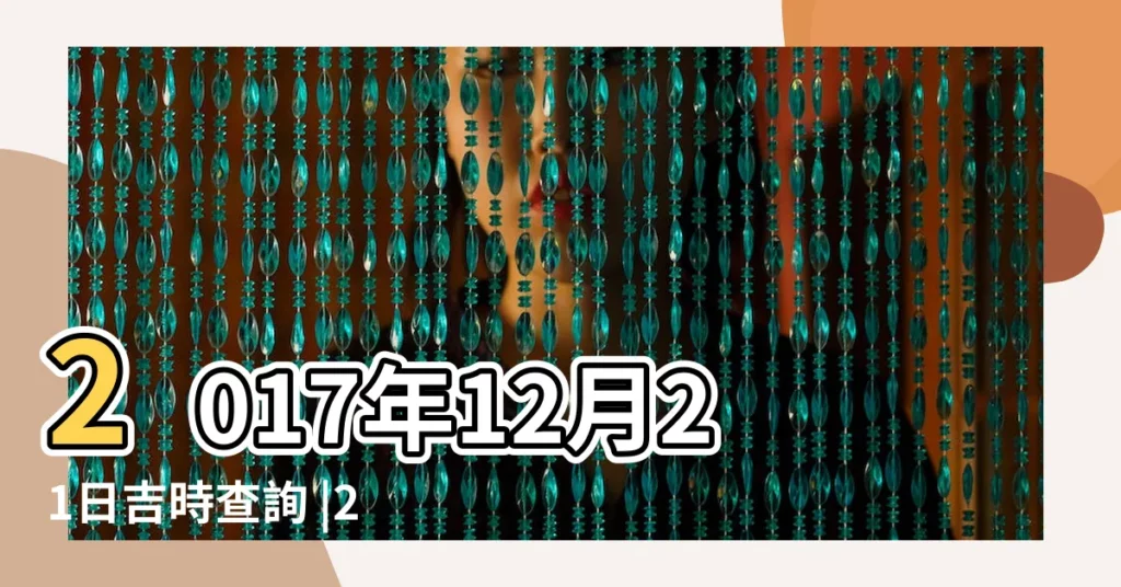 2017年12月21日吉時查詢 |2017 |農曆二〇一七年十一月四號黃道 |【2017.12月13黃道吉日】