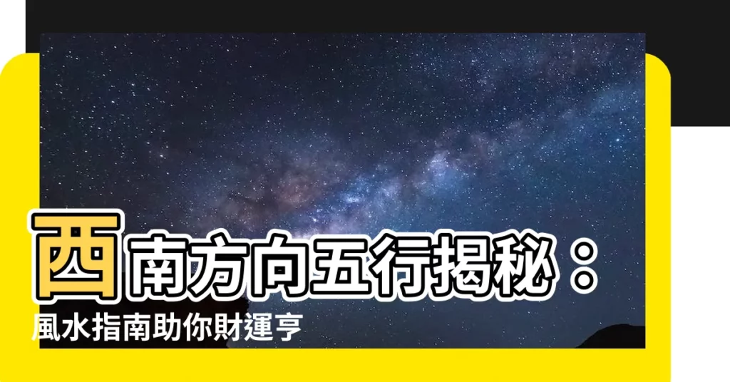 【西南方向五行】西南方向五行揭秘：風水指南助你財運亨通