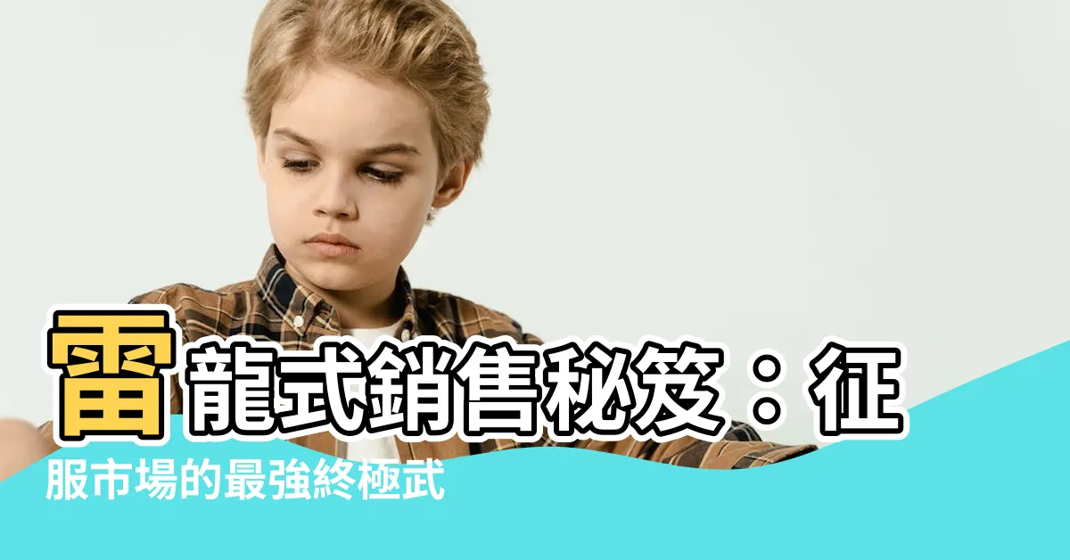 【雷龍式銷售】雷龍式銷售秘笈：征服市場的最強終極武器
