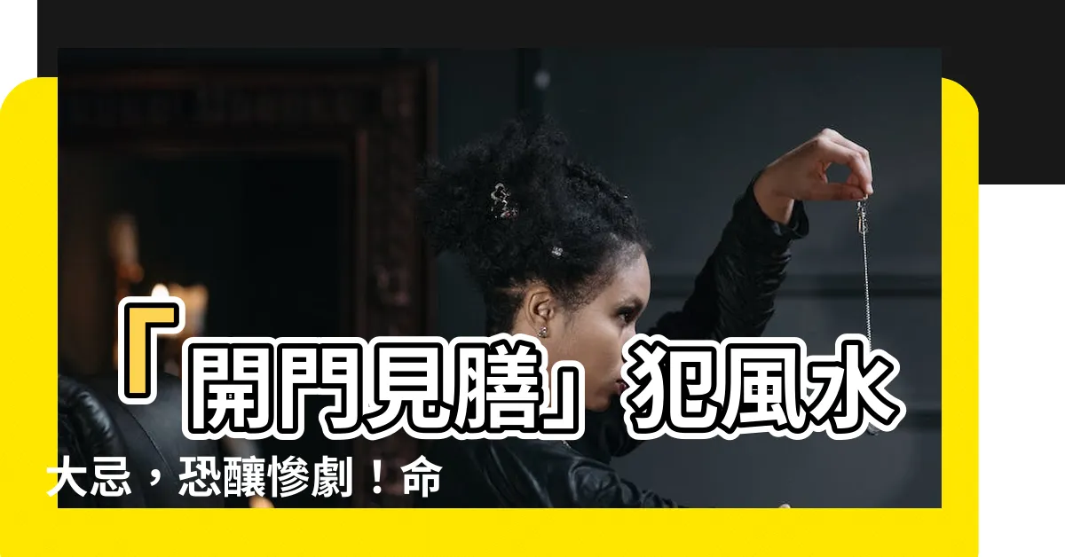 【開門見膳】「開門見膳」犯風水大忌，恐釀慘劇！命理師傳授一招破解