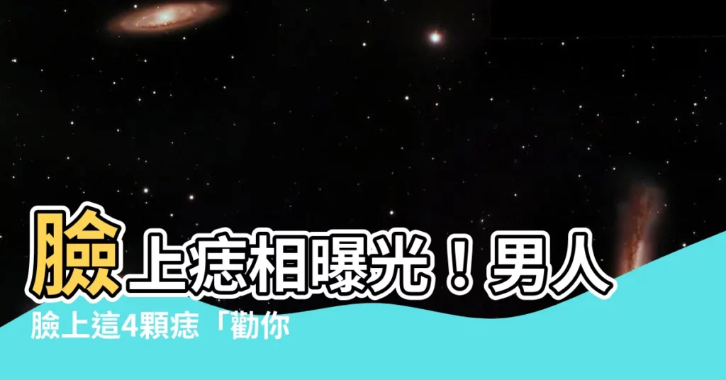 【男臉上的痣】臉上痣相曝光！男人臉上這4顆痣「勸你趁早收手」