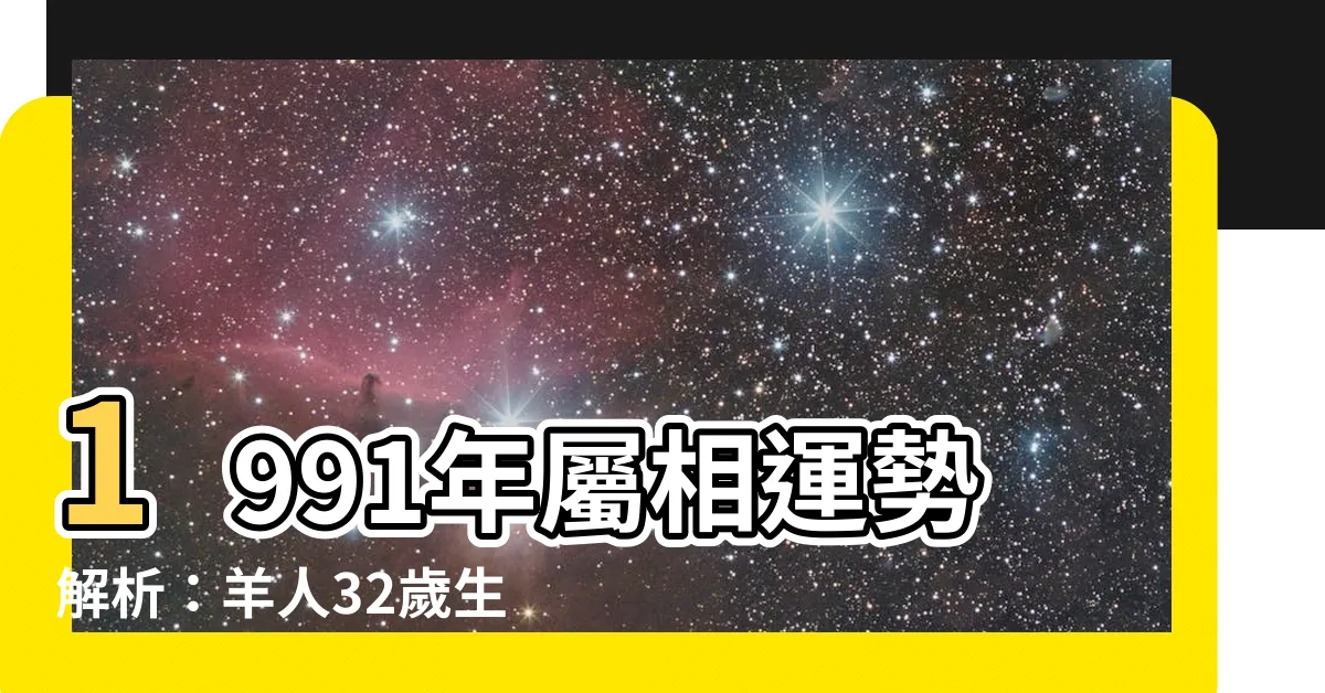 【1991年屬】1991年屬相運勢解析：羊人32歲生肖婚配與未來展望