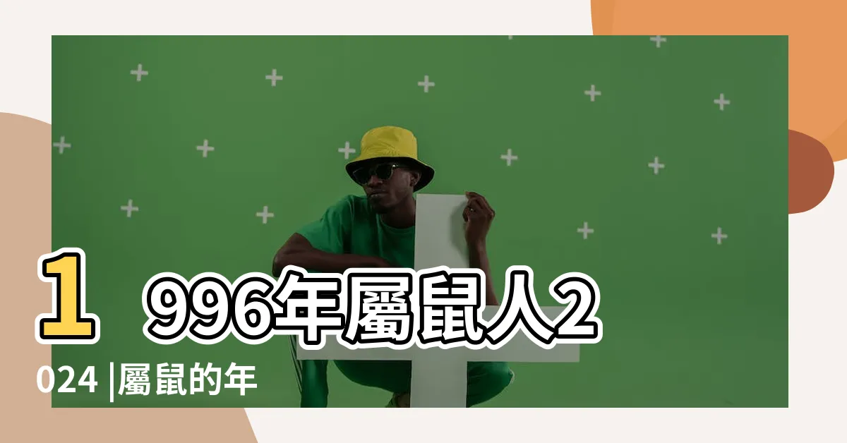 【1996屬鼠】1996年屬鼠人2024 |屬鼠的年份表 |1996年屬鼠女一生是什麼命 |