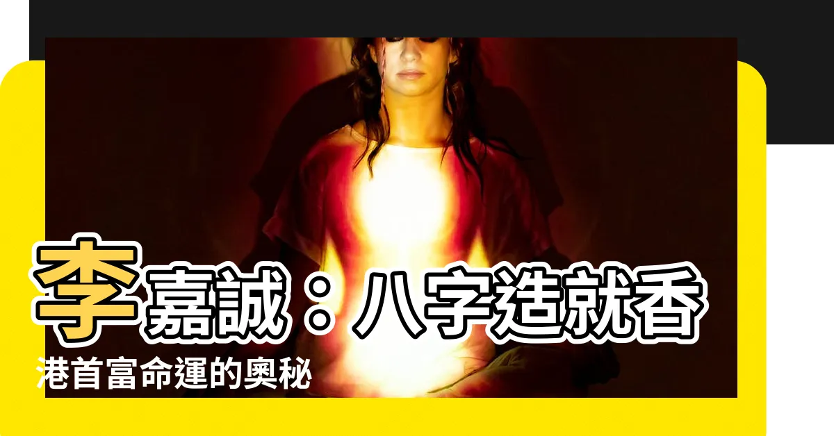 【李嘉誠 八字】李嘉誠：八字造就香港首富命運的奧秘