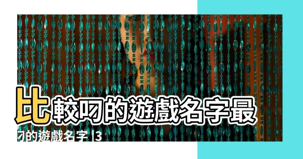 比較叼的遊戲名字最叼的遊戲名字 |301個 |精選303個 |【比較叼的遊戲名大全】
